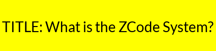 TITLE: What is the ZCode System?